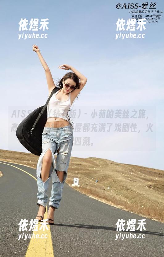 AISS爱丝(钻石版) - 小茹的美丝之旅，高清让她的每个角度都充满了戏剧性，火花四溅。